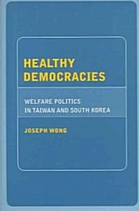 Healthy Democracies: Welfare Politics in Taiwan and South Korea (Hardcover)