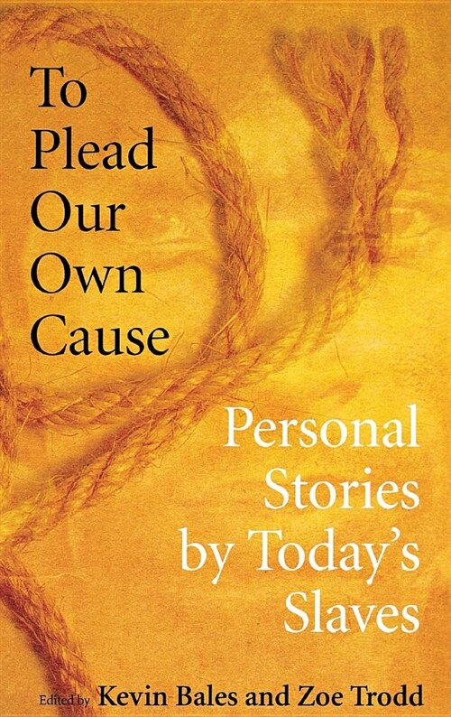 To Plead Our Own Cause: Personal Stories by Todays Slaves (Hardcover)