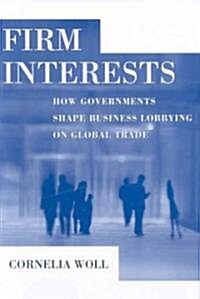 Firm Interests: How Governments Shape Business Lobbying on Global Trade (Hardcover, 2)