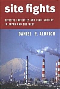 Site Fights: Divisive Facilities and Civil Society in Japan and the West (Hardcover)