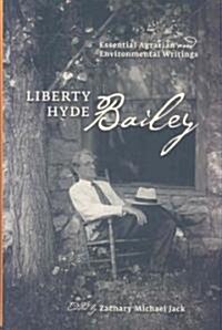 Liberty Hyde Bailey: Essential Agrarian and Environmental Writings (Hardcover)