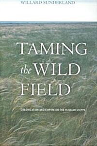 Taming the Wild Field: Colonization and Empire on the Russian Steppe (Paperback)