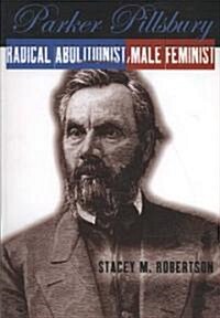 Parker Pillsbury: Radical Abolitionist, Male Feminist (Paperback)