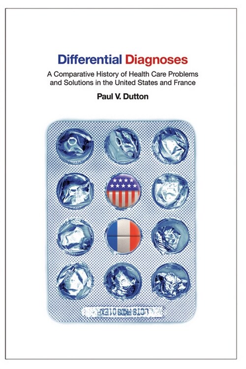Differential Diagnoses: A Comparative History of Health Care Problems and Solutions in the United States and France (Paperback)