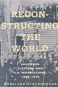 Reconstructing the World: Southern Fictions and U.S. Imperialisms, 1898-1976 (Paperback)