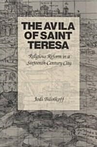 The Avila of Saint Teresa: Religious Reform in a Sixteenth-Century City (Paperback, Revised)