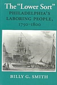 The Lower Sort: Philadelphias Laboring People, 1750-1800 (Paperback, Revised)