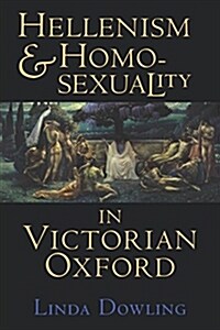 Hellenism and Homosexuality in Victorian Oxford: American Thought and Culture in the 1960s (Paperback, Revised)