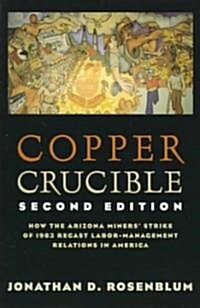 Copper Crucible: How the Arizona Miners Strike of 1983 Recast Labor-Management Relations in America (Paperback, 2, Revised)