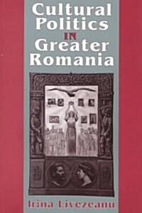 Cultural Politics in Greater Romania: Regionalism, Nation Building, and Ethnic Struggle, 1918 1930 (Paperback)