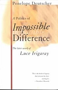 A Politics of Impossible Difference: The Later Work of Luce Irigaray (Paperback)