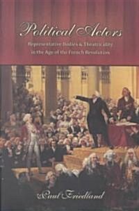 Political Actors: Representative Bodies and Theatricality in the Age of the French Revolution (Paperback)