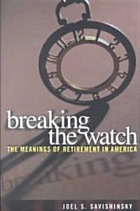 Breaking the Watch: The Meanings of Retirement in America (Paperback)