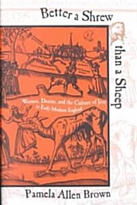 Better a Shrew Than a Sheep: Women, Drama, and the Culture of Jest in Early Modern England (Paperback)
