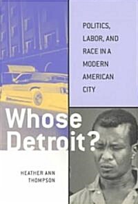 Whose Detroit?: Politics, Labor, and Race in a Modern American City (Paperback)