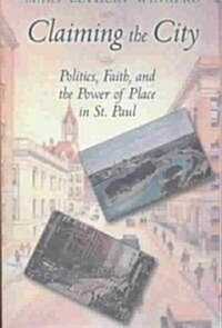 Claiming the City: Politics, Faith, and the Power of Place in St. Paul (Paperback)