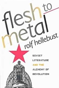 Flesh to Metal: Soviet Literature and the Alchemy of Revolution (Paperback)