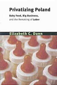 Privatizing Poland: Baby Food, Big Business, and the Remaking of Labor (Paperback)