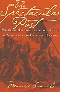 The Spectacular Past: Popular History and the Novel in Nineteenth-Century France (Paperback)