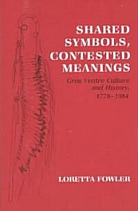 Shared Symbols, Contested Meanings: Gros Ventre Culture and History, 1778-1984 (Paperback)