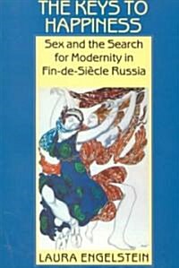 The Keys to Happiness: Sex and the Search for Modernity in Fin-de-Siecle Russia (Paperback, Revised)