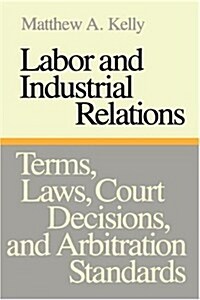 Labor and Industrial Relations: Terms, Laws, Court Decisions, and Arbitration Standards (Paperback)