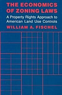 The Economics of Zoning Laws: A Property Rights Approach to American Land Use Controls (Paperback)