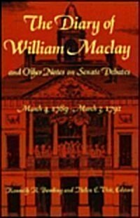 Documentary History of the First Federal Congress of the United States of America, March 4, 1789-March 3, 1791: The Diary of William Maclay and Other (Paperback)