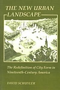 The New Urban Landscape: The Redefinition of City Form in Nineteenth-Century America (Paperback)