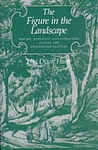 The Figure in the Landscape: Poetry, Painting, and Gardening During the Eighteenth Century (Paperback)