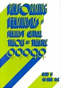 Performing Feminisms: Feminist Critical Theory and Theatre (Paperback)