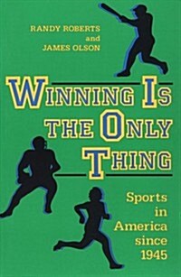 Winning Is the Only Thing: Sports in America Since 1945 (Paperback)