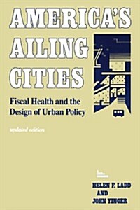 Americas Ailing Cities: Fiscal Health and the Design of Urban Policy (Paperback)