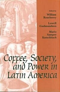 Coffee, Society, and Power in Latin America (Paperback)