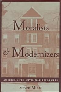 Moralists and Modernizers: Americas Pre-Civil War Reformers (Paperback)