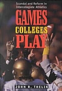 Games Colleges Play: Scandal and Reform in Intercollegiate Athletics (Paperback, Revised)