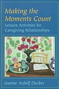 Making the Moments Count: Leisure Activities for Caregiving Relationships (Paperback)