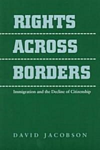 Rights Across Borders: Immigration and the Decline of Citizenship (Paperback, Revised)