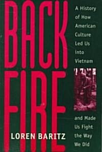 Backfire: A History of How American Culture Led Us Into Vietnam and Made Us Fight the Way We Did (Paperback)
