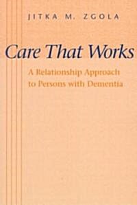 Care That Works: A Relationship Approach to Persons with Dementia (Paperback)