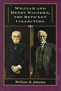 William and Henry Walters: The Reticent Collectors (Hardcover)