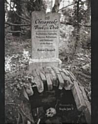 The Chesapeake Book of the Dead: Tombstones, Epitaphs, Histories, Reflections, and Oddments of the Region (Hardcover)