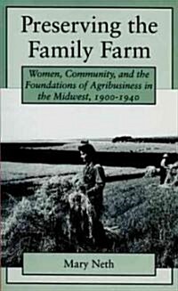 Preserving the Family Farm: Women, Community, and the Foundations of Agribusiness in the Midwest, 1900-1940 (Paperback)