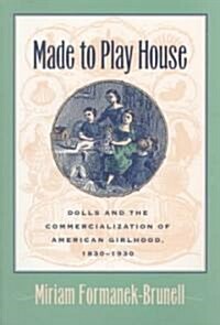 Made to Play House: Dolls and the Commercialization of American Girlhood, 1830-1930 (Paperback, Revised)