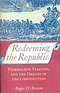 Redeeming the Republic: Federalists, Taxation, and the Origins of the Constitution (Paperback)