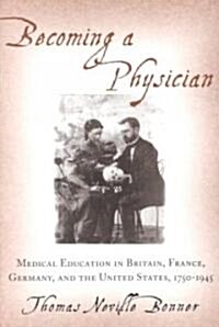 Becoming a Physician: Medical Education in Britain, France, Germany, and the United States, 1750-1945 (Paperback)