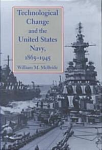 Technological Change and the United States Navy, 1865-1945 (Hardcover)