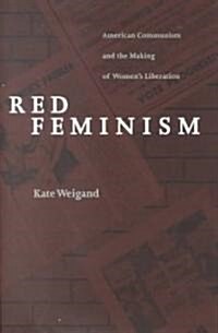 Red Feminism: American Communism and the Making of Womens Liberation (Hardcover)