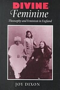 Divine Feminine: Theosophy and Feminism in England (Hardcover)