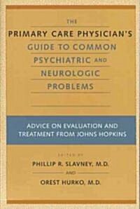 The Primary Care Physicians Guide to Common Psychiatric and Neurologic Problems: Advice on Evaluation and Treatment from Johns Hopkins (Paperback)